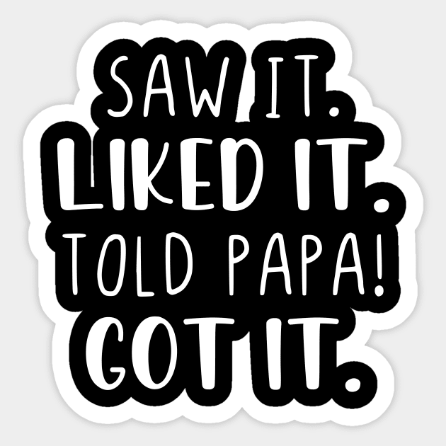 Saw it liked it told papa got it Sticker by StraightDesigns